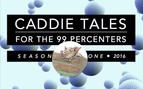 Caddie Tales for the 99 Percenters